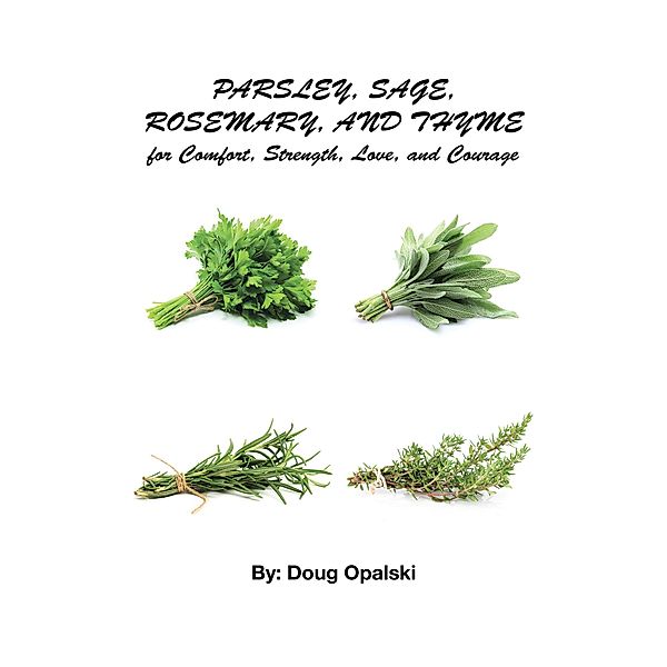 Parsley, Sage, Rosemary, and Thyme for Comfort, Strength, Love, and Courage, Doug Opalski
