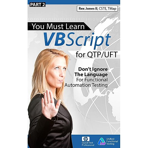 (Part 2) You Must Learn VBScript for QTP/UFT: Don't Ignore The Language For Functional Automation Testing, Rex Jones