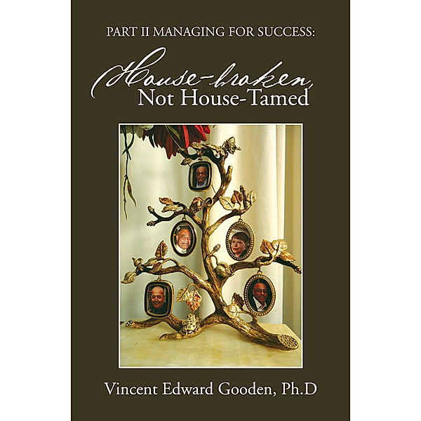 Part Ii Managing for Success: House-Broken, Not House-Tamed, Vincent Edward Gooden