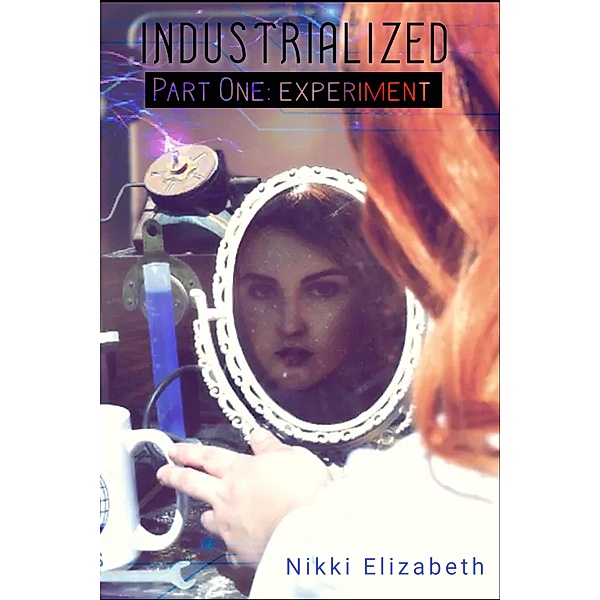 Part One: Experiment (Industrialized, #1) / Industrialized, Nikki Elizabeth