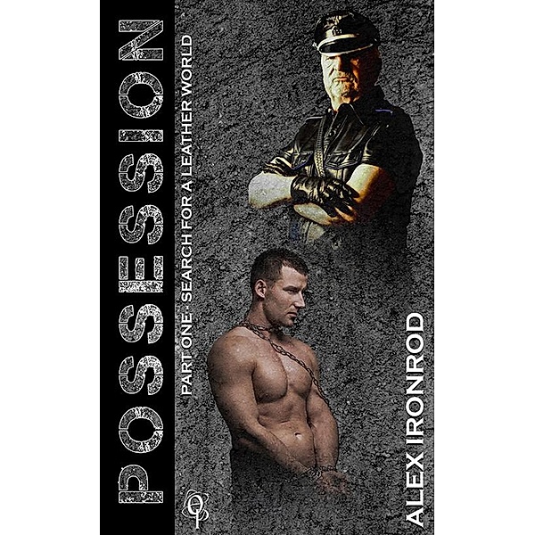 Part One - Search for a Leather World (POSSESSION, #1) / POSSESSION, Alex Ironrod
