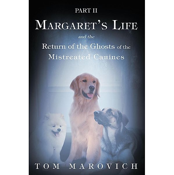 Part Two Margaret's Life and the Return of the Ghosts of the Mistreated Canines, Tom Marovich