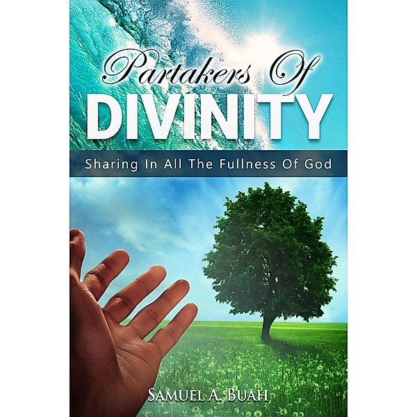 Partakers of Divinity: Sharing in All the Fullness of God, Samuel A. Buah