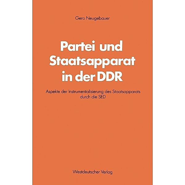 Partei und Staatsapparat in der DDR / Schriften des Zentralinstituts für sozialwiss. Forschung der FU Berlin Bd.29, Gero Neugebauer