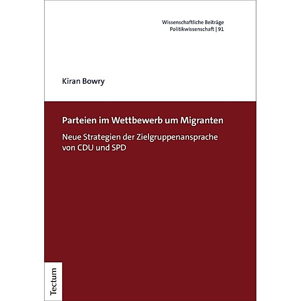 Parteien im Wettbewerb um Migranten / Wissenschaftliche Beiträge aus dem Tectum Verlag: Politikwissenschaften Bd.91, Kiran Bowry