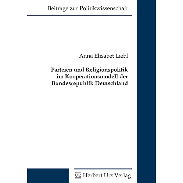 Parteien und Religionspolitik im Kooperationsmodell der Bundesrepublik Deutschland / utzverlag, Anna Elisabet Liebl