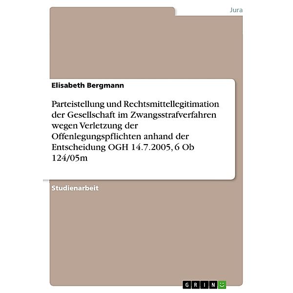 Parteistellung und Rechtsmittellegitimation der Gesellschaft im Zwangsstrafverfahren wegen Verletzung der Offenlegungspf, Elisabeth Bergmann