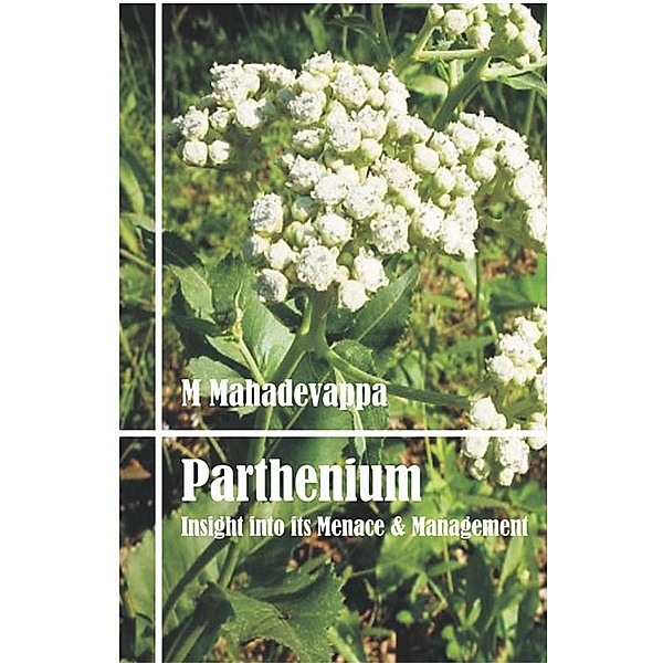 Parthenium Insight Into Its Menace And Management, M. Mahadevappa