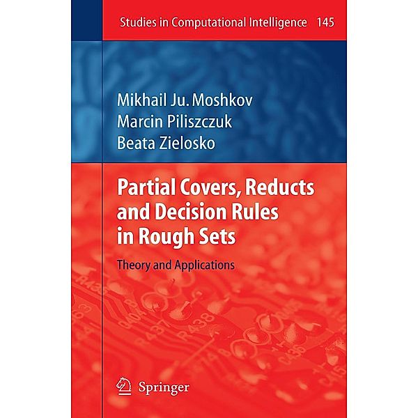 Partial Covers, Reducts and Decision Rules in Rough Sets / Studies in Computational Intelligence Bd.145, Mikhail Ju. Moshkov, Marcin Piliszczuk, Beata Zielosko