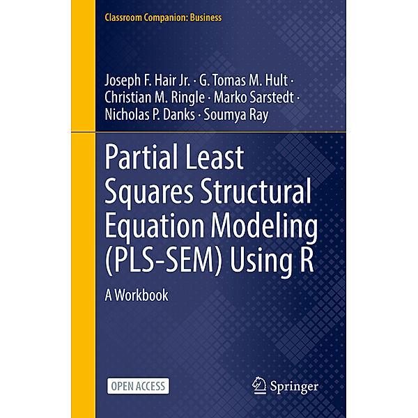 Partial Least Squares Structural Equation Modeling (PLS-SEM) Using R, Joseph F. Hair Jr., G. Tomas M. Hult, Christian M. Ringle, Marko Sarstedt, Nicholas P. Danks, Soumya Ray