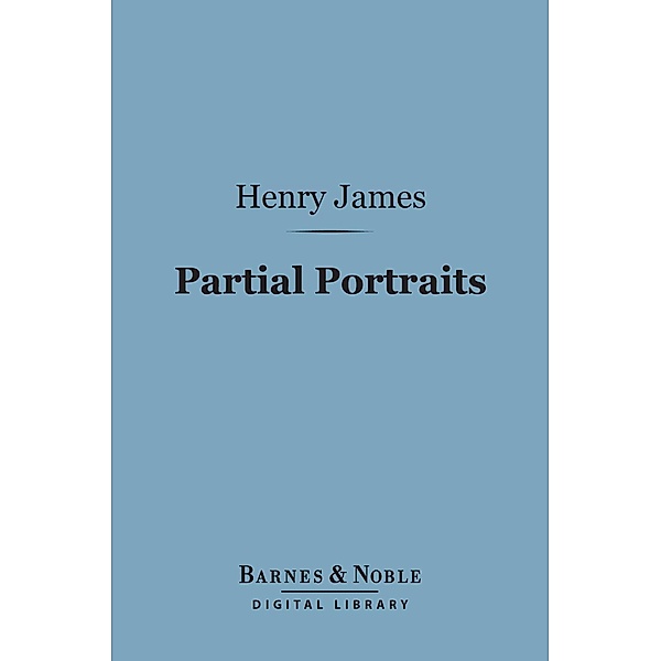 Partial Portraits (Barnes & Noble Digital Library) / Barnes & Noble, Henry James