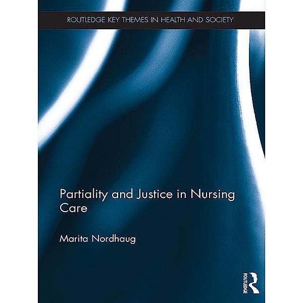 Partiality and Justice in Nursing Care, Marita Nordhaug