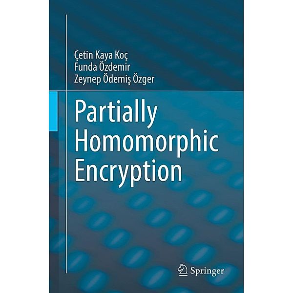 Partially Homomorphic Encryption, Çetin Kaya Koç, Funda Özdemir, Zeynep Ödemis Özger