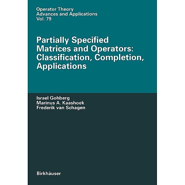 Partially Specified Matrices and Operators: Classification, Completion, Applications / Operator Theory: Advances and Applications Bd.79, Israel Gohberg, Marinus Kaashoek, Frederik van Schagen