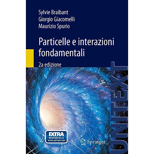 Particelle e interazioni fondamentali / UNITEXT, Sylvie Braibant, Giorgio Giacomelli, Maurizio Spurio