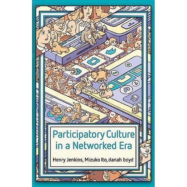 Participatory Culture in a Networked Era, Henry Jenkins, Mizuko Ito, Danah Boyd