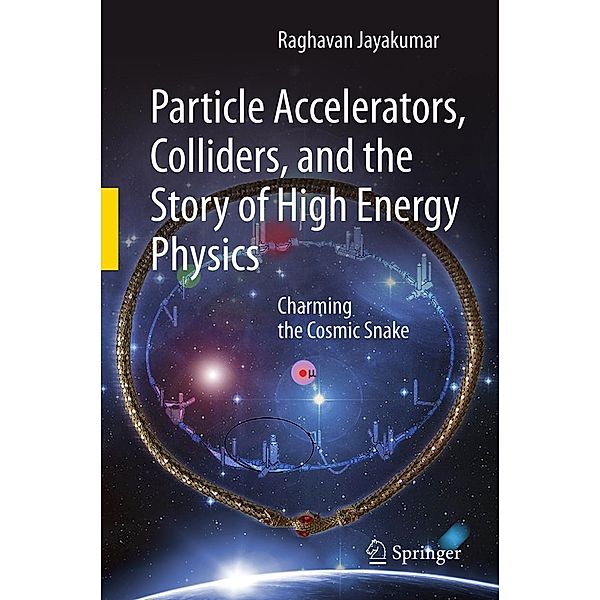 Particle Accelerators, Colliders, and the Story of High Energy Physics, Raghavan Jayakumar