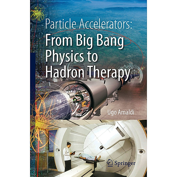 Particle Accelerators: From Big Bang Physics to Hadron Therapy, Ugo Amaldi