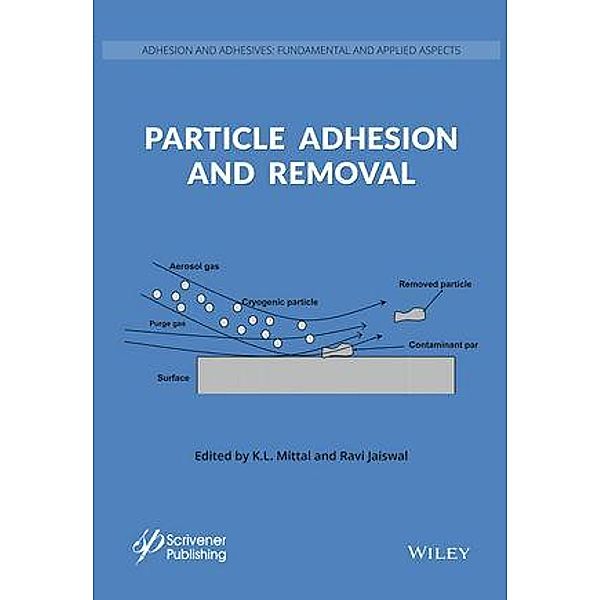 Particle Adhesion and Removal / Adhesion and Adhesives - Fundamental and Applied Aspects, K. L. Mittal, Ravi Jaiswal