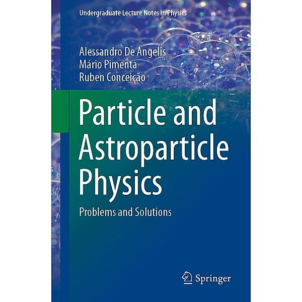 Particle and Astroparticle Physics / Undergraduate Lecture Notes in Physics, Alessandro De Angelis, Mário Pimenta, Ruben Conceição