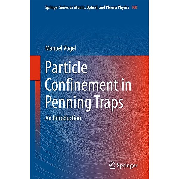 Particle Confinement in Penning Traps / Springer Series on Atomic, Optical, and Plasma Physics Bd.100, Manuel Vogel