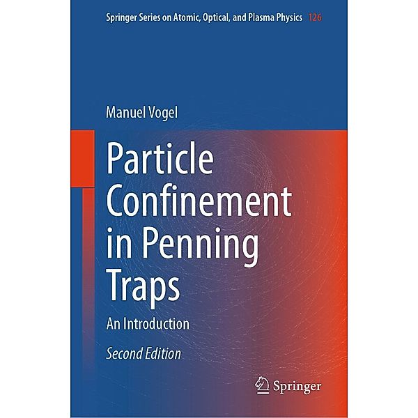 Particle Confinement in Penning Traps / Springer Series on Atomic, Optical, and Plasma Physics Bd.126, Manuel Vogel