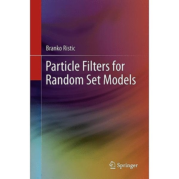 Particle Filters for Random Set Models, Branko Ristic