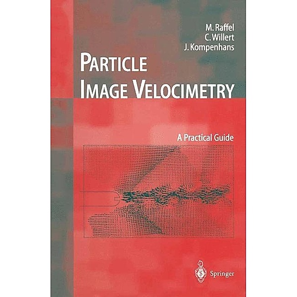 Particle Image Velocimetry / Experimental Fluid Mechanics, Markus Raffel, Christian E. Willert, Steven T. Wereley, Jürgen Kompenhans