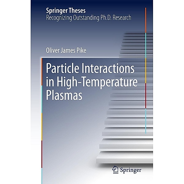 Particle Interactions in High-Temperature Plasmas / Springer Theses, Oliver James Pike