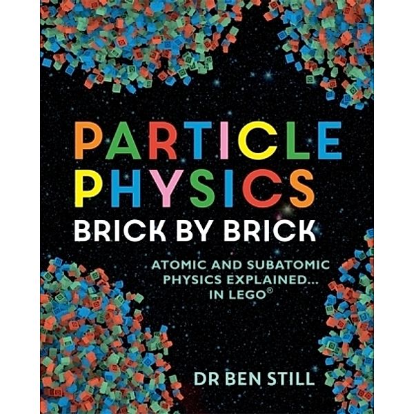 Particle Physics Brick by Brick, Ben Still