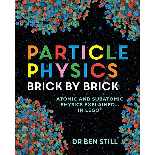 Particle Physics Brick by Brick, Ben Still