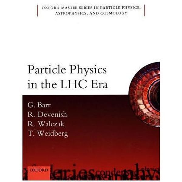 Particle Physics in the LHC Era, Giles Barr, Robin Devenish, Roman Walczak, Tony Weidberg