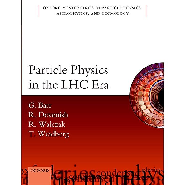 Particle Physics in the LHC Era / Oxford Master Series in Physics Bd.24, Giles Barr, Robin Devenish, Roman Walczak, Tony Weidberg