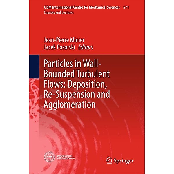 Particles in Wall-Bounded Turbulent Flows: Deposition, Re-Suspension and Agglomeration / CISM International Centre for Mechanical Sciences Bd.571