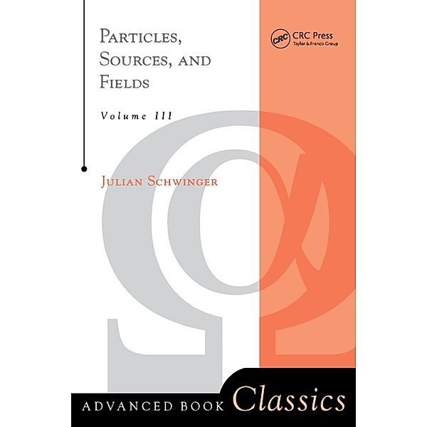 Particles, Sources, And Fields, Volume 3, Julian Schwinger