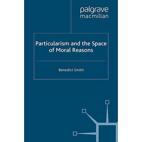 Particularism and the Space of Moral Reasons, Benedict Smith