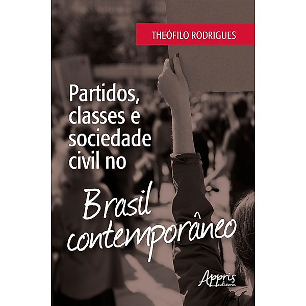 Partidos, Classes e Sociedade Civil no Brasil Contemporâneo, Theófilo Rodrigues.