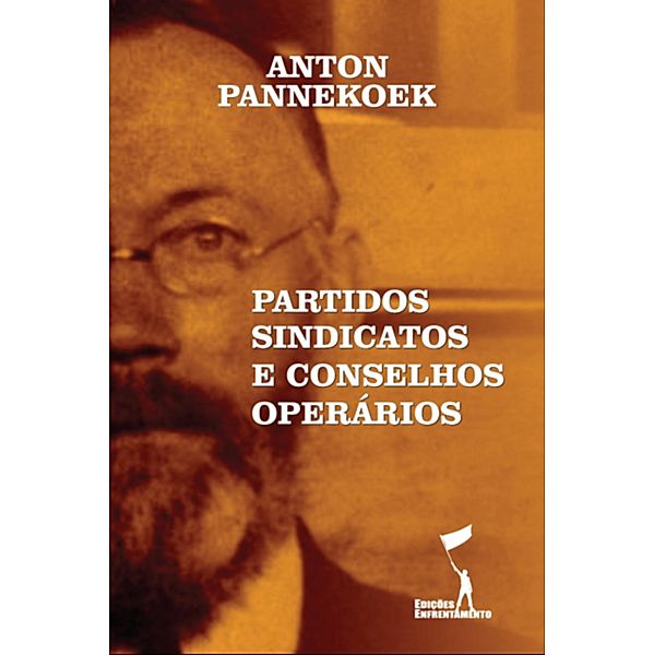 Partidos, Sindicatos e Conselhos Operários / Série Comunismo de Conselhos 6, Anton Pannekoek