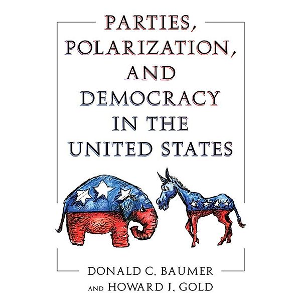 Parties, Polarization and Democracy in the United States, Donald C. Baumer, Howard J. Gold