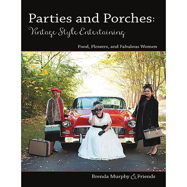 Parties & Porches: Vintage-Style Entertaining: Food, Flowers & Fabulous Women, Brenda Murphy & friends