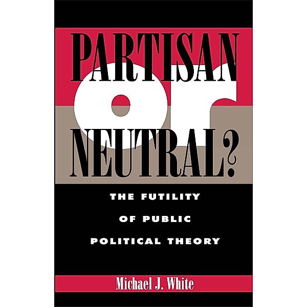 Partisan or Neutral? / Studies in Social, Political, and Legal Philosophy, Michael White