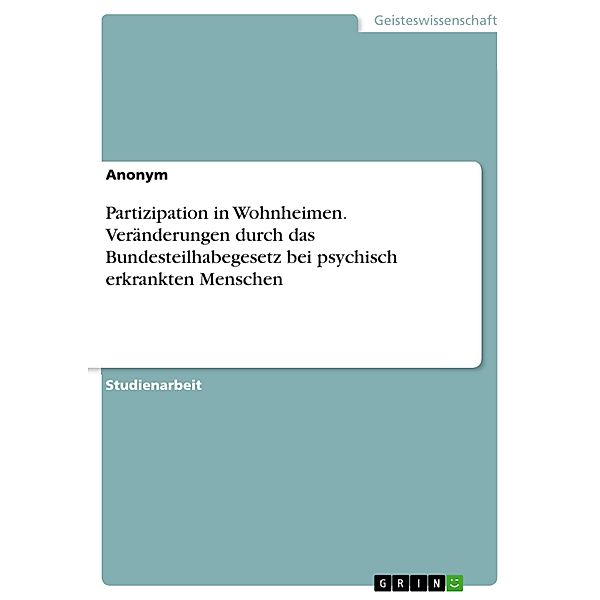 Partizipation in Wohnheimen. Veränderungen durch das Bundesteilhabegesetz bei psychisch erkrankten Menschen