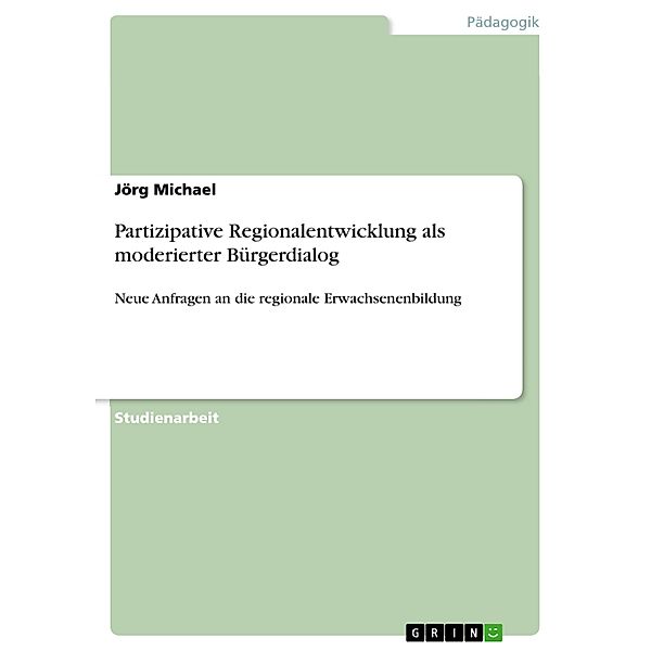 Partizipative Regionalentwicklung als moderierter Bürgerdialog, Jörg Michael