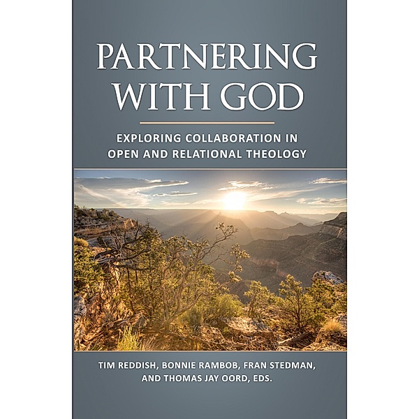 Partnering with God: Exploring Collaboration in Open and Relational Theology, Thomas Jay Oord, Tim Reddish, Bonnie Rambob, Fran Stedman