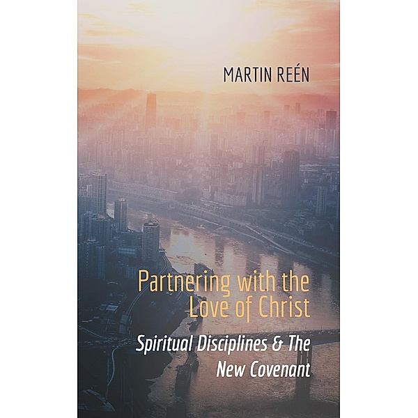 Partnering with the Love of Christ / Abiding in the Love of God Bd.2, Martin Reén