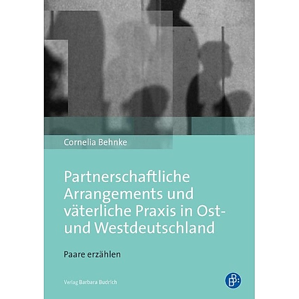 Partnerschaftliche Arrangements und väterliche Praxis in Ost- und Westdeutschland, Cornelia Behnke