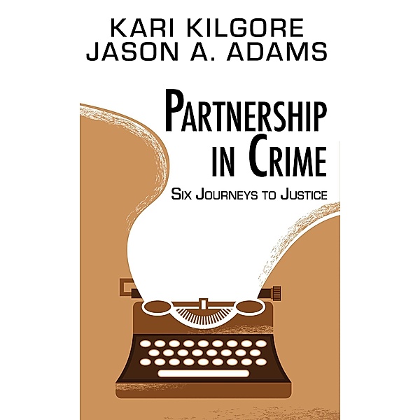 Partnership in Crime: Six Journeys to Justice, Kari Kilgore, Jason A Adams