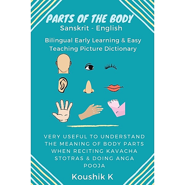 Parts of the Body Sanskrit - English: Bilingual Early Learning & Easy Teaching Picture Dictionary: Very Useful to Understand the Meaning of Body Parts When Reciting Kavacha Stotras & Doing Anga Pooja, Koushik K