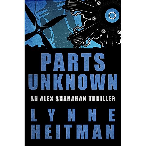 Parts Unknown / The Alex Shanahan Thrillers, Lynne Heitman