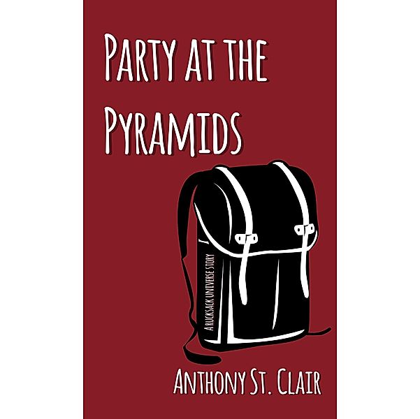 Party at the Pyramids: A Rucksack Universe Story / Rucksack Universe, Anthony St. Clair